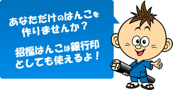あなただけのはんこを作りませんか?招福はんこは銀行印としても使えるよ!